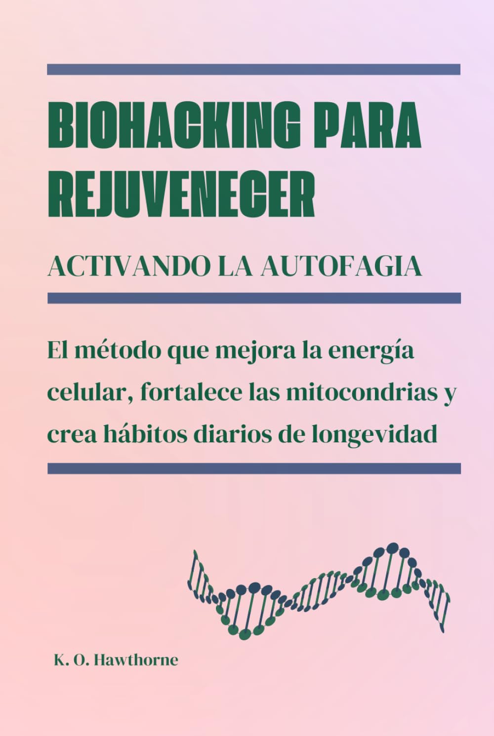 Biohacking para rejuvenecer activando la autofagia: El método que mejora la energía celular, fortalece las mitocondrias y crea hábitos diarios de longevidad