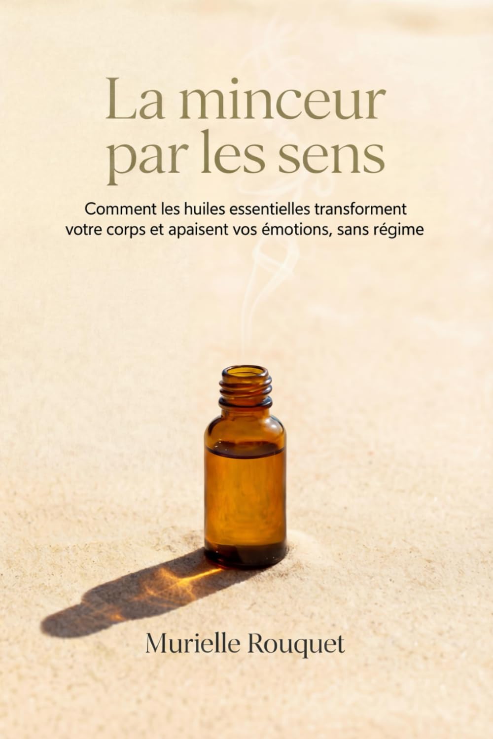 La minceur par les sens: Comment les huiles essentielles transforment votre corps sans régime en apaisant vos émotions