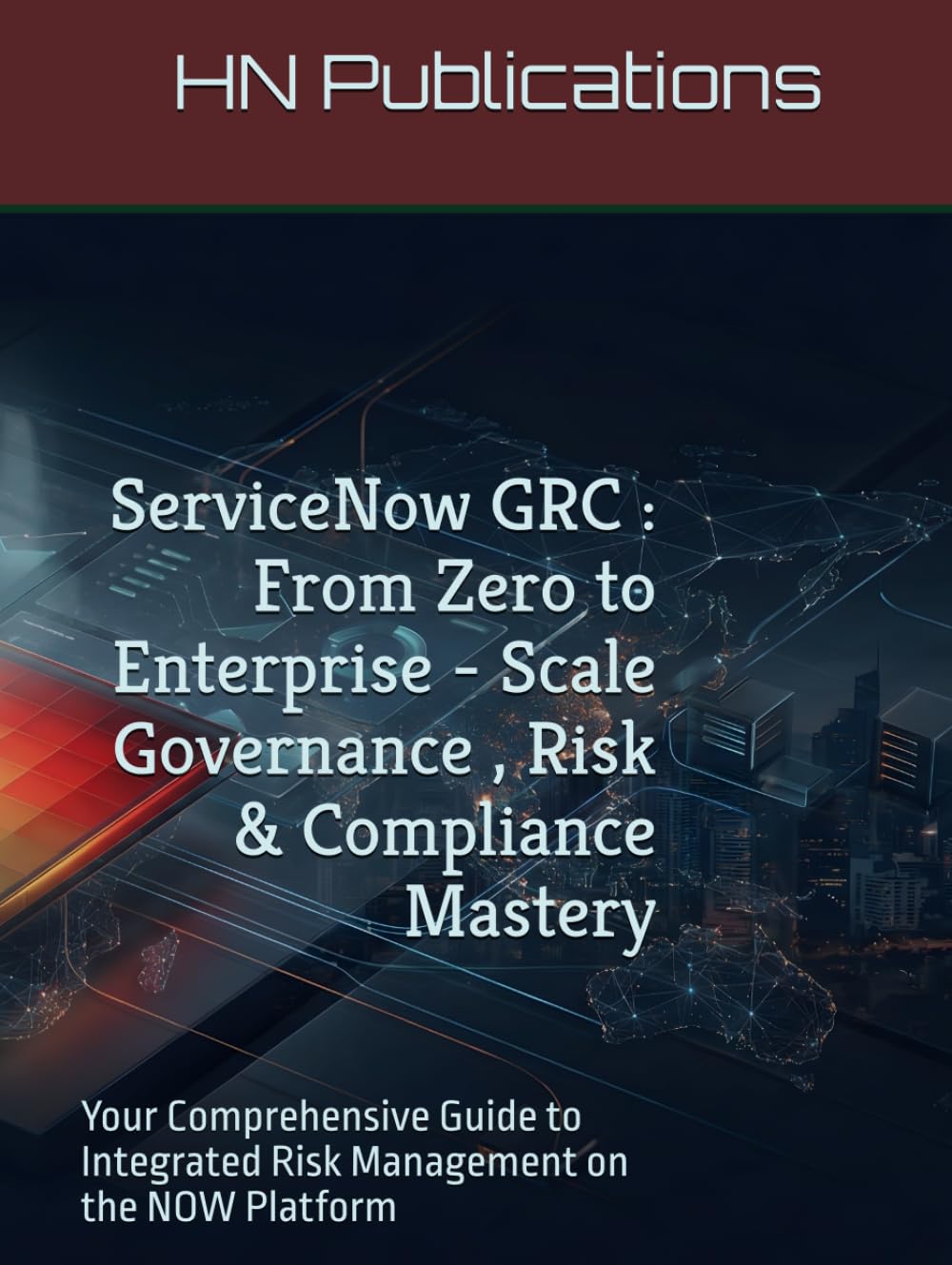 ServiceNow GRC : From Zero to Enterprise - Scale Governance , Risk & Compliance Mastery: Your Comprehensive Guide to Integrated Risk Management on the NOW Platform (ServiceNow Series)