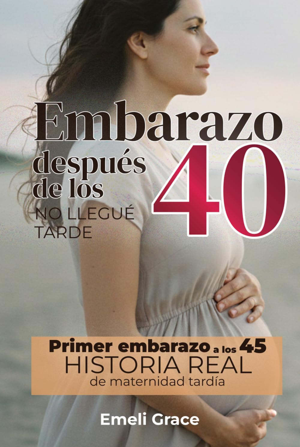 Embarazo después de los 40: Primer embarazo a los 45 — historia real de maternidad tardía con consejos prácticos y psicología para mujeres después de los 40