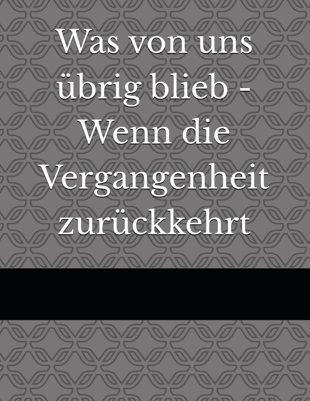 Was von uns übrig blieb - Wenn die Vergangenheit zurückkehrt