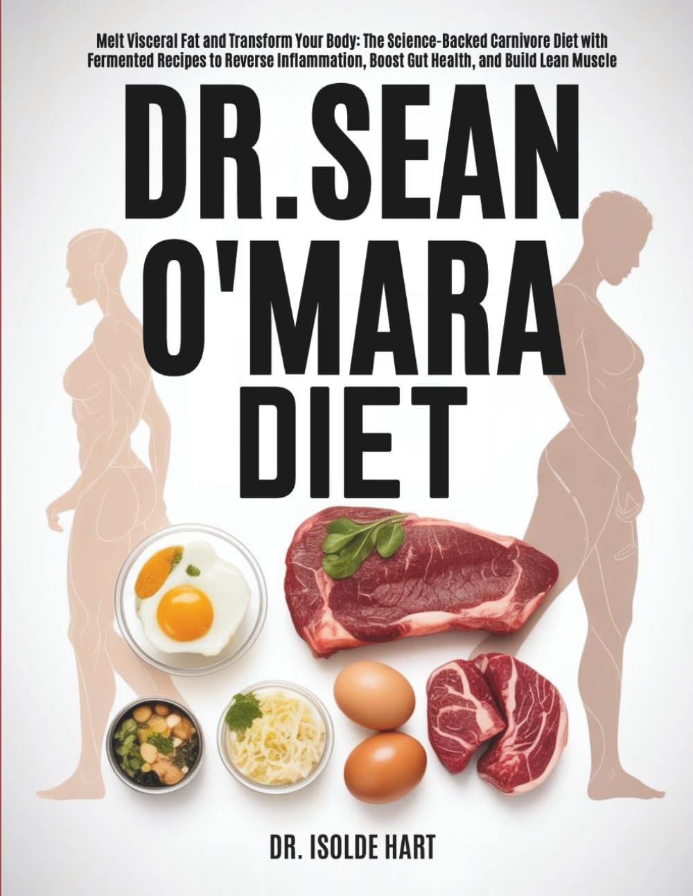 Dr. Sean O’Mara Diet: Melt Visceral Fat and Transform Your Body: The Science-Backed Carnivore Diet with Fermented Recipes to Reverse Inflammation, Boost Gut Health, and Build Lean Muscle