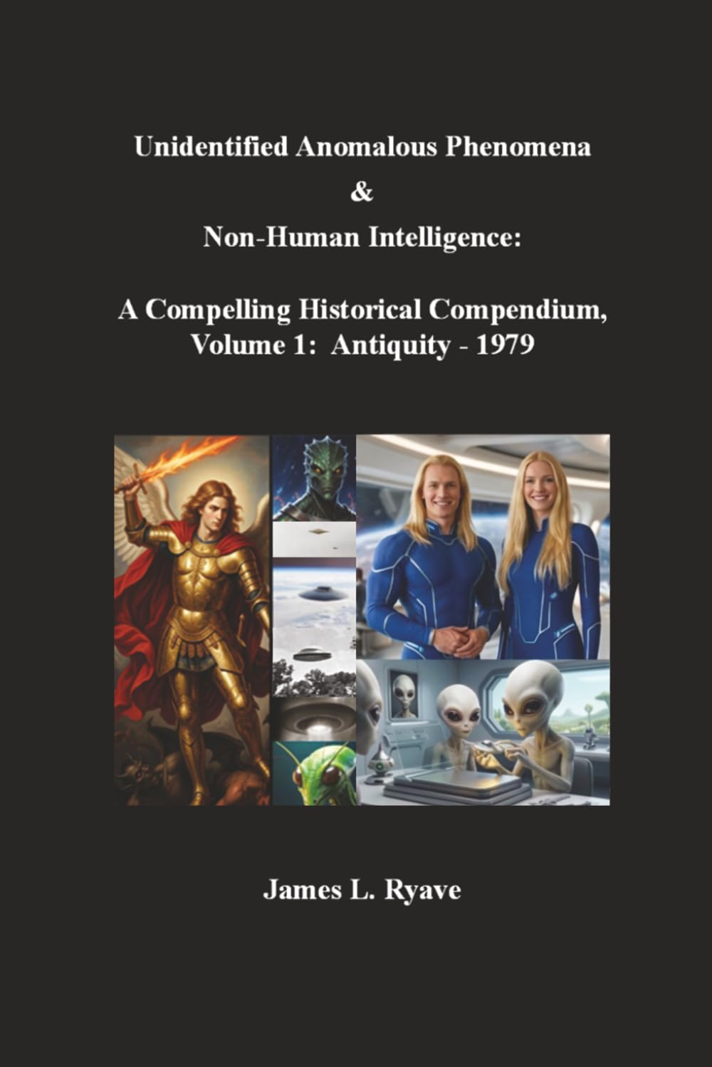 Unidentified Anomalous Phenomena & Non-Human Intelligence: A Compelling Historical Compendium, Volume 1, Antiquity - 1979