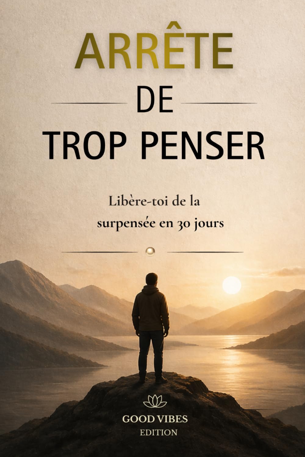 ARRÊTE DE TROP PENSER: LIibère-toi de la surpensée en 30 jours. Apprendre à vivre, à traverser et à renaître
