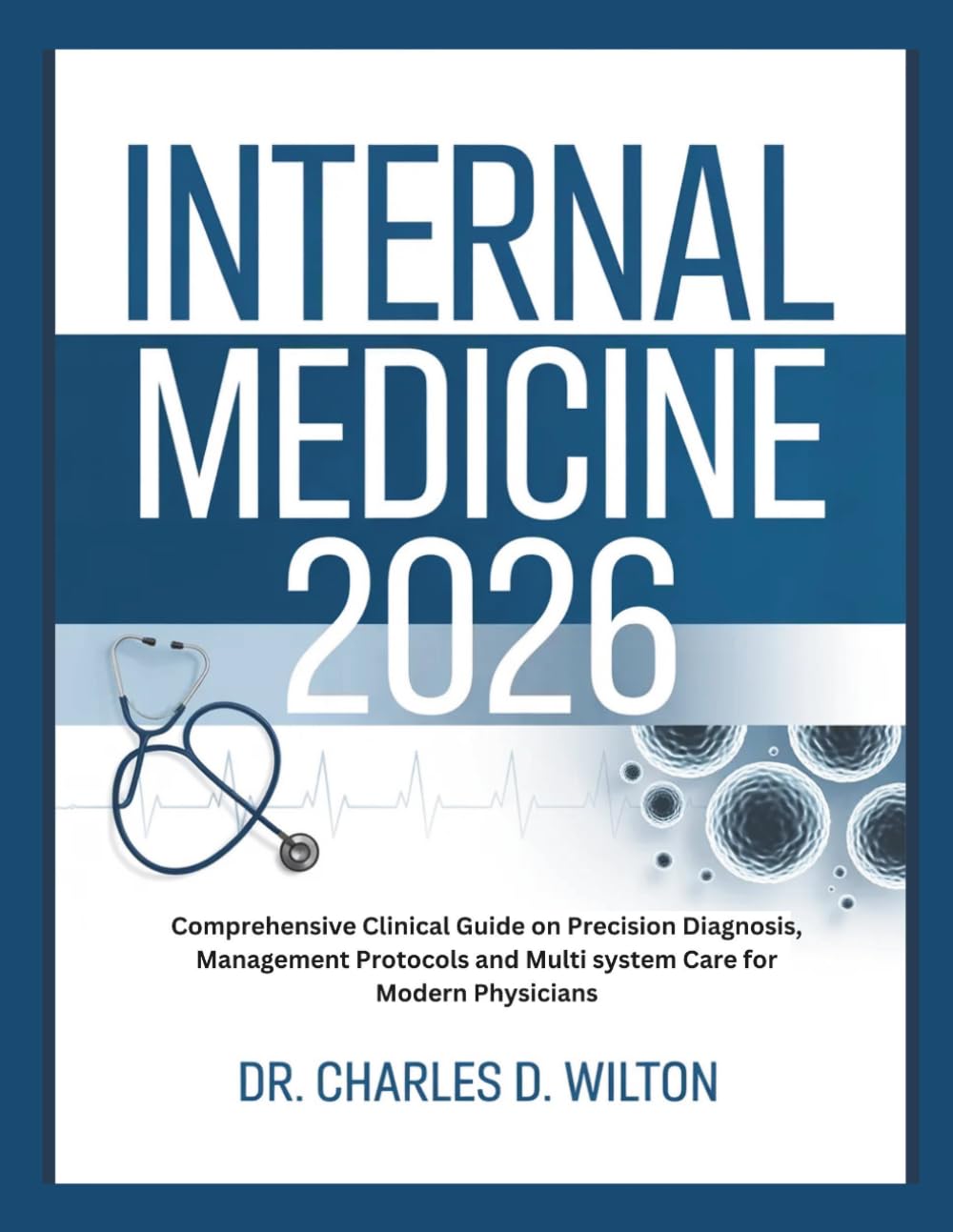 INTERNAL MEDICINE 2026: Comprehensive Clinical Guide on Precision Diagnosis, Management Protocols, and Multi System Care For Modern Physicians.