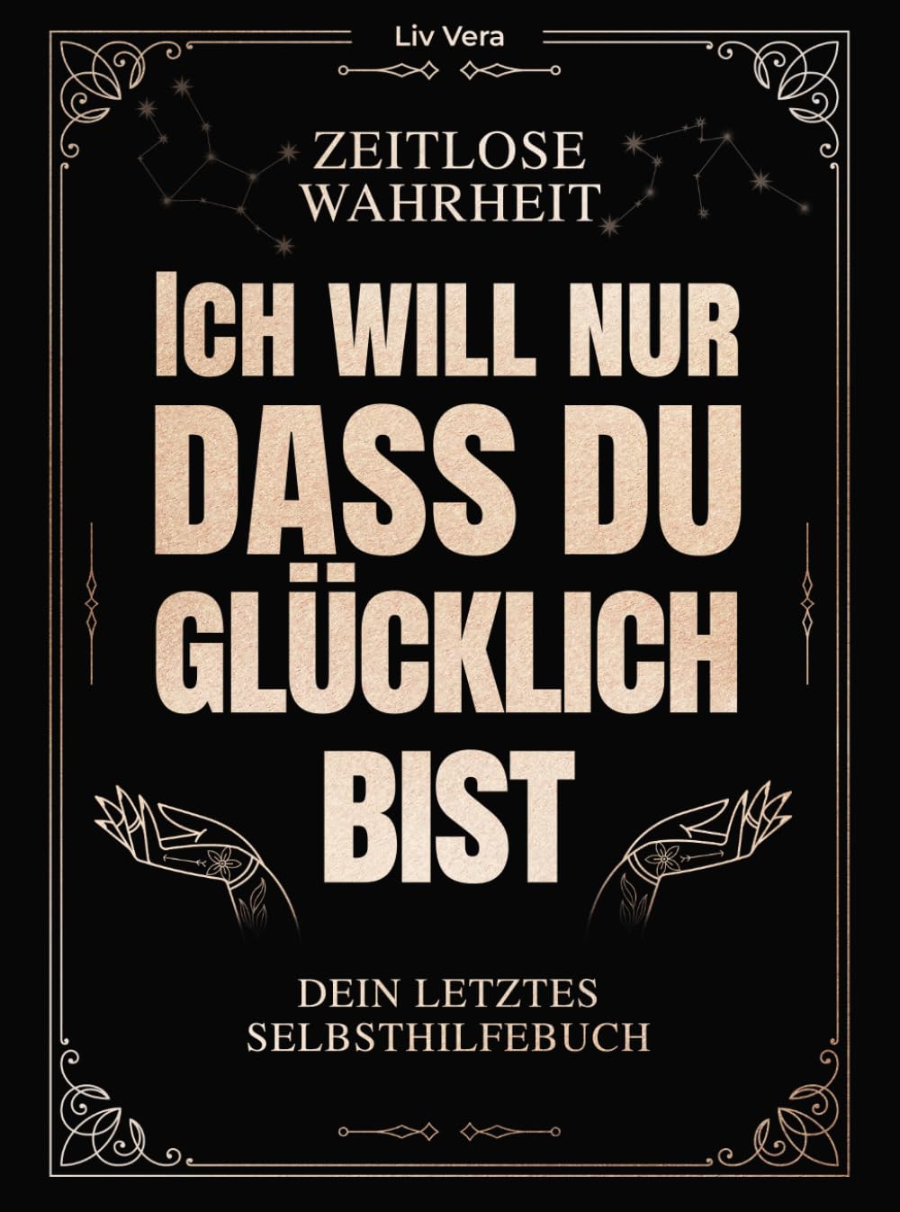 Ich will nur, dass du glücklich bist - Dein letztes Selbsthilfebuch: Zurückfinden zum Glück mit zeitloser Wahrheit | Erreiche Freude, Liebe & Lust am Leben