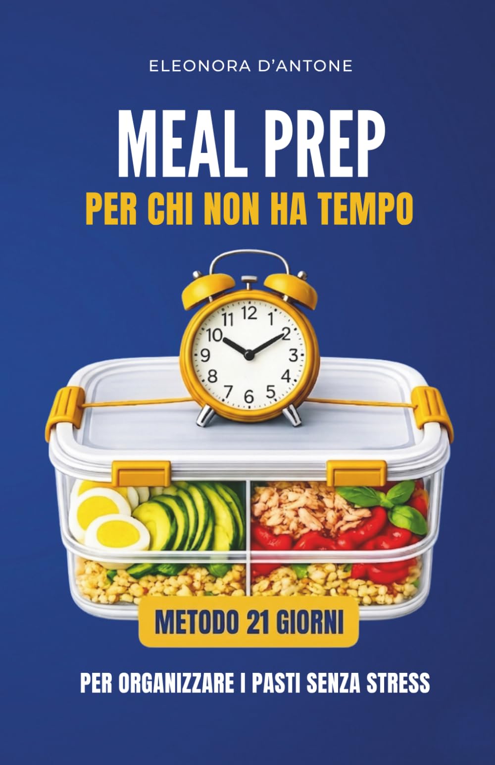 MEAL PREP PER CHI NON HA TEMPO: Metodo di 21 giorni per organizzare i pasti senza stress e smettere di decidere ogni giorno cosa mangiare
