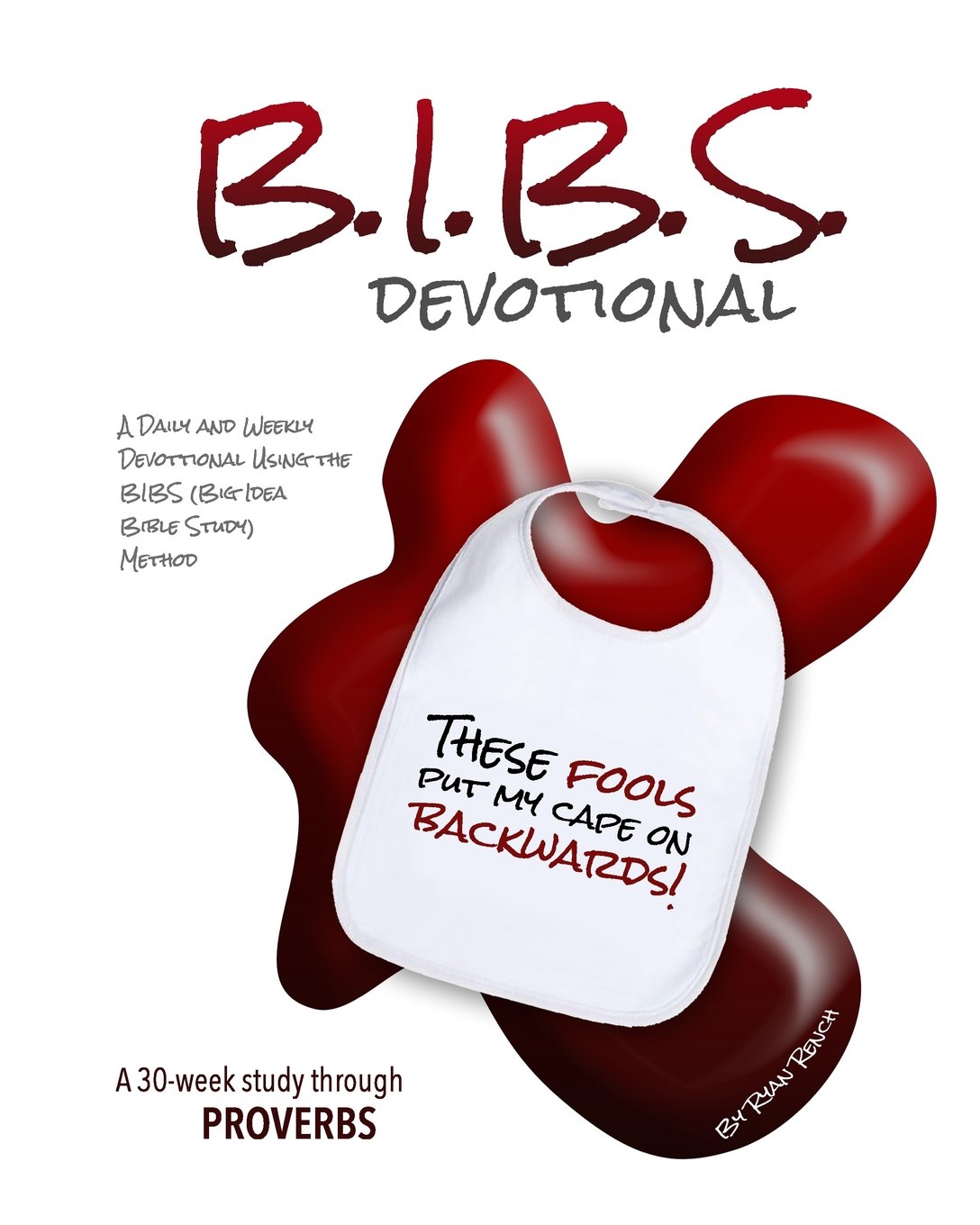 BIBS Devotional - Proverbs: A Daily and Weekly Devotional Using the Big Idea Bible Study Method: Volume 2