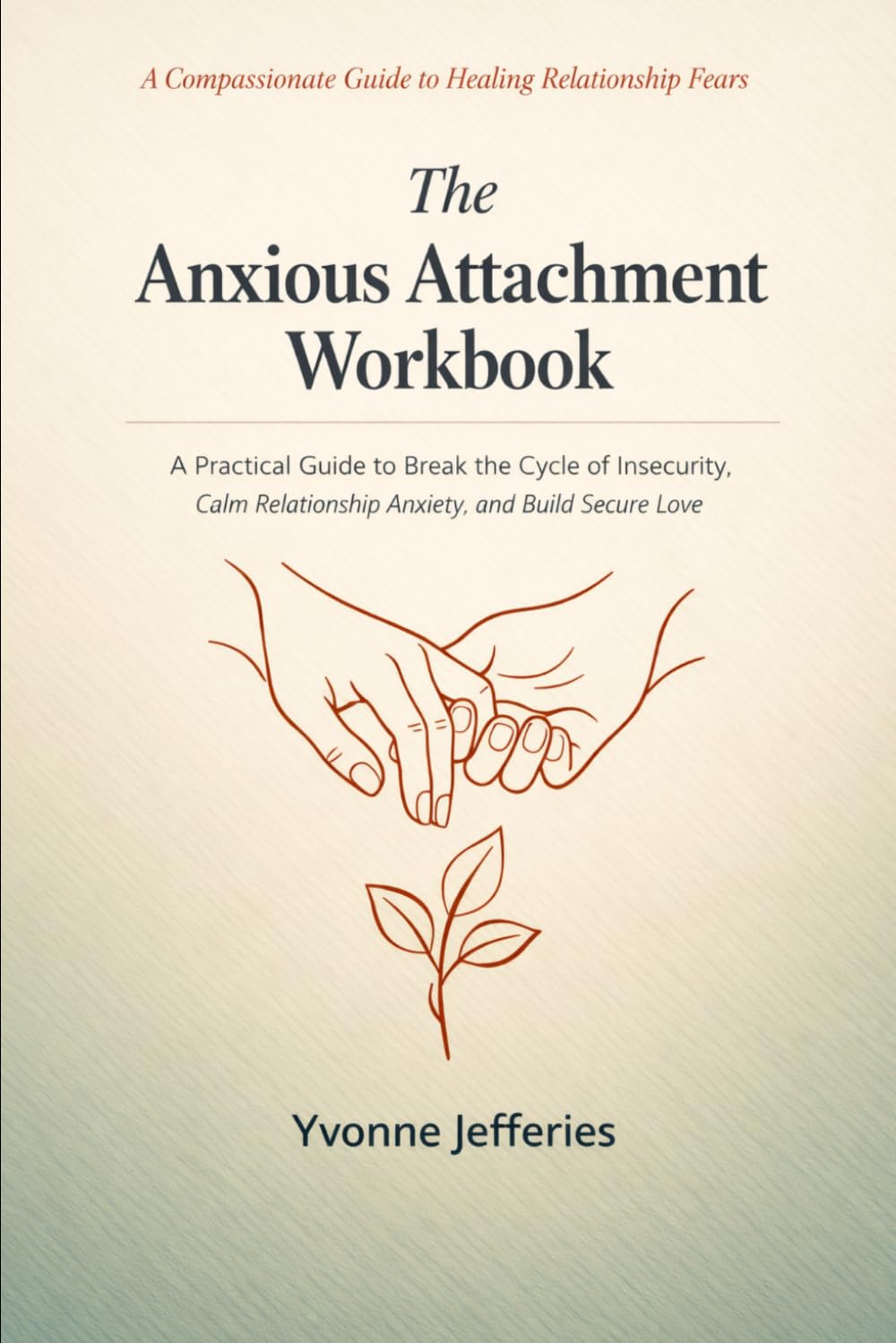 The Anxious Attachment Workbook: A Practical Guide to Break the Cycle of Insecurity, Calm Relationship Anxiety, and Build Secure Love