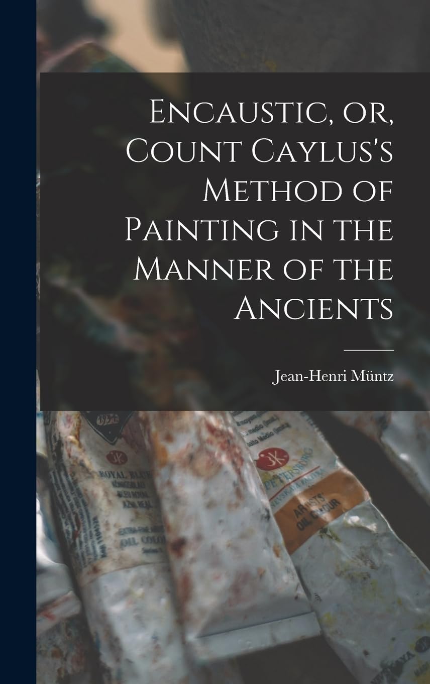 Encaustic, or, Count Caylus's Method of Painting i