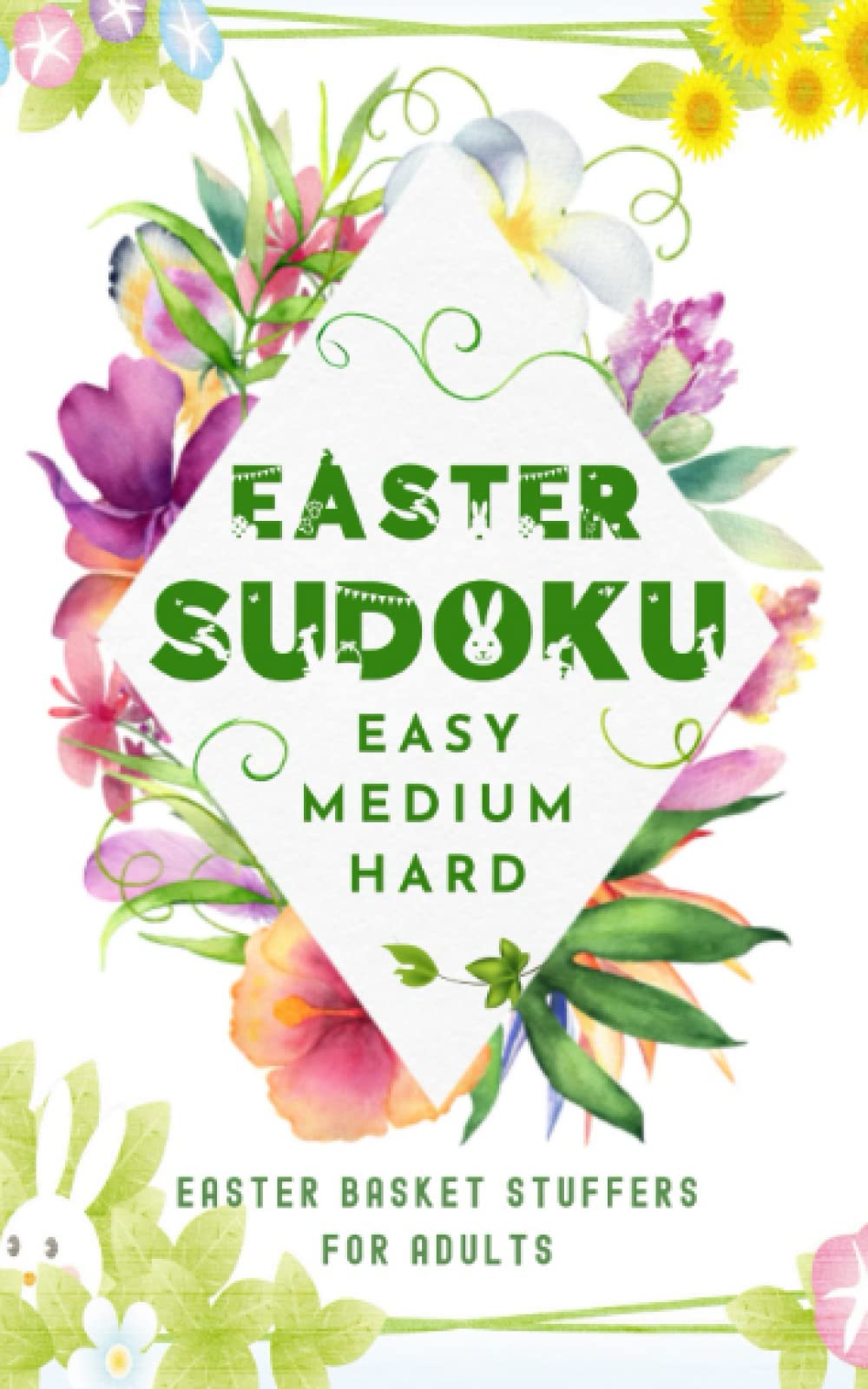 Easter Sudoku: Easter Basket Stuffers for Adults: 3 Difficulty Levels, Flowers Themes, Small Adult Coloring Book: Easter Gifts for Adults, Easter ... Easter Basket Stuffer (Adults Easter Gifts)