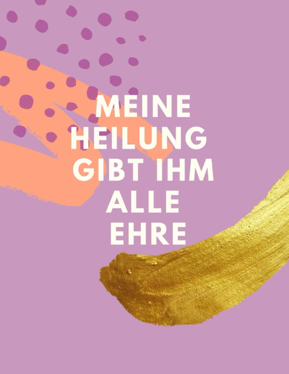 Meine Heilung gibt Ihm Ehre: Notizbuch