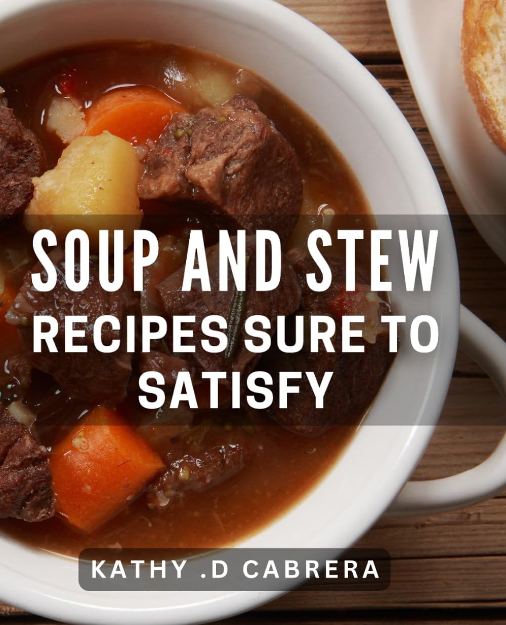 Soup And Stew Recipes Sure To Satisfy: Hearty and Delicious Comfort Food Meals for Any Occasion