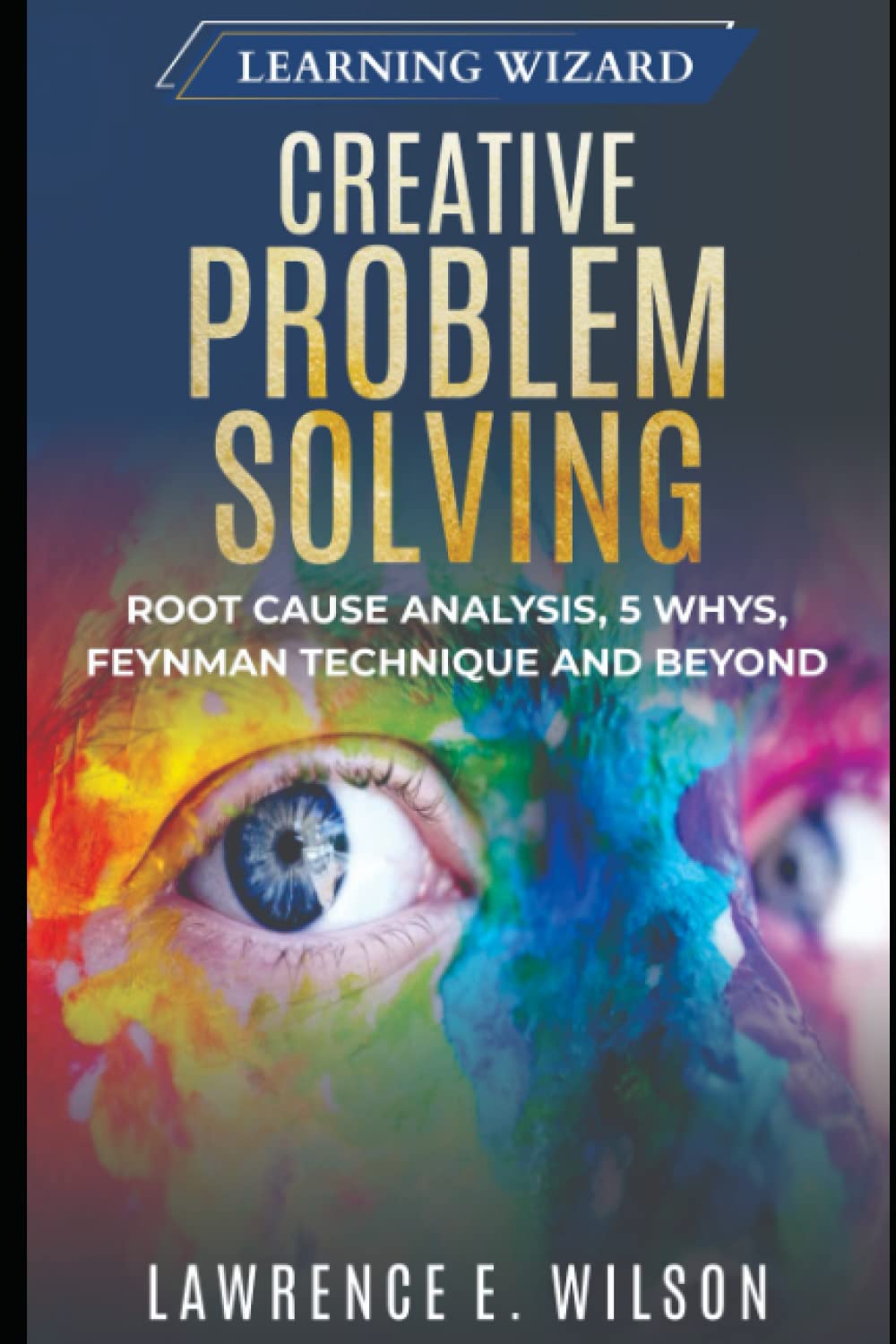 Creative Problem Solving: Root Cause Analysis, 5 Whys, Feynman Technique and Beyond (Learning Wizard)