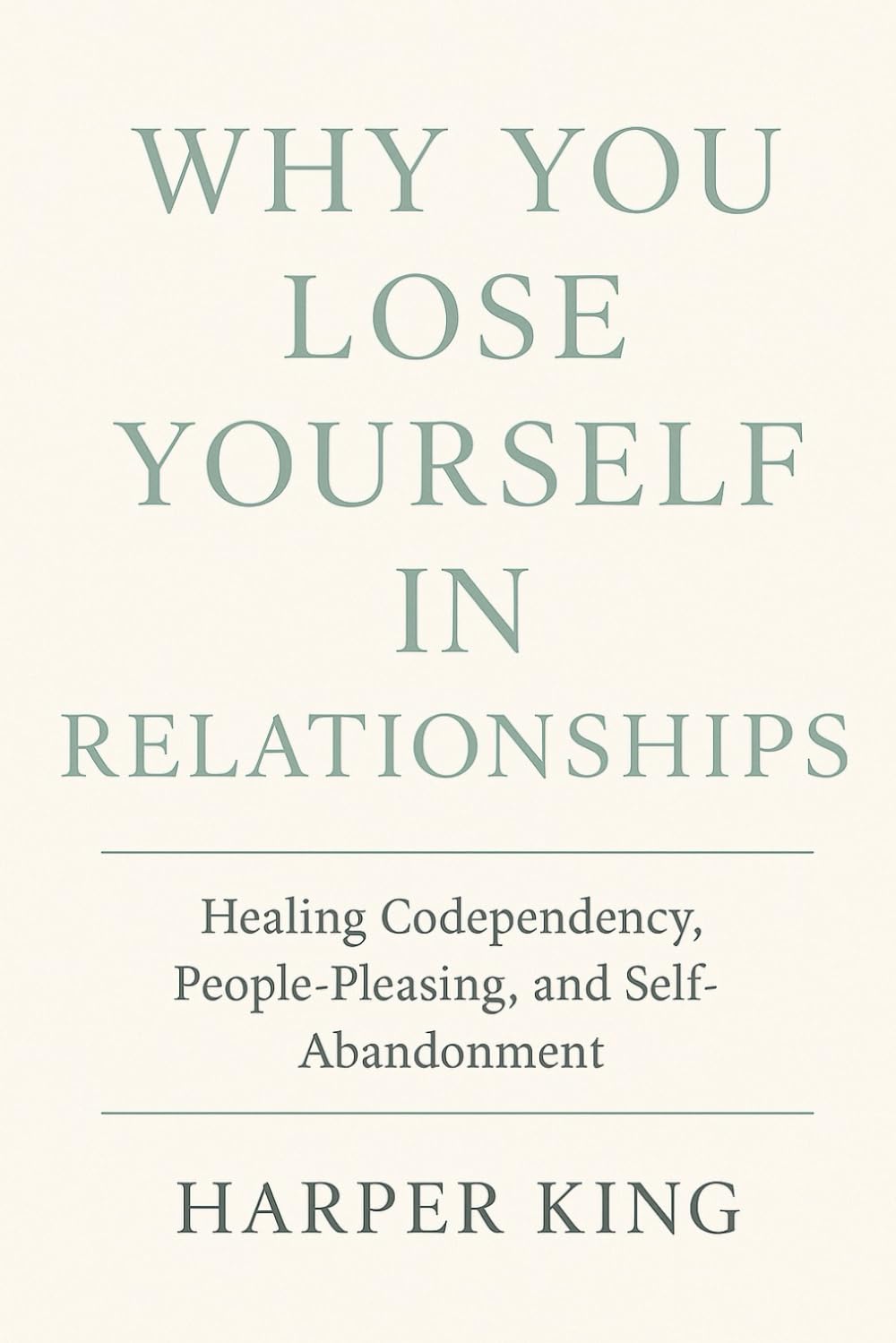 WHY YOU LOSE YOURSELF IN RELATIONSHIPS: Healing Codependency, People-Pleasing, and Self-Abandonment