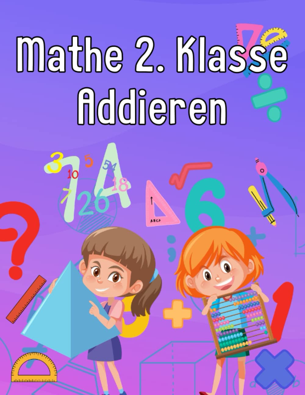 Mathe 2. Klasse Addieren: Übungsheft um Denken und Rechnen spielend zu fordern