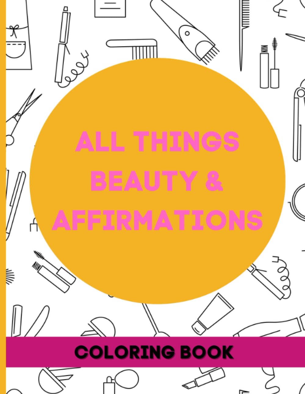All Things Beauty and Affirmations Coloring Book For All Ages and Genders