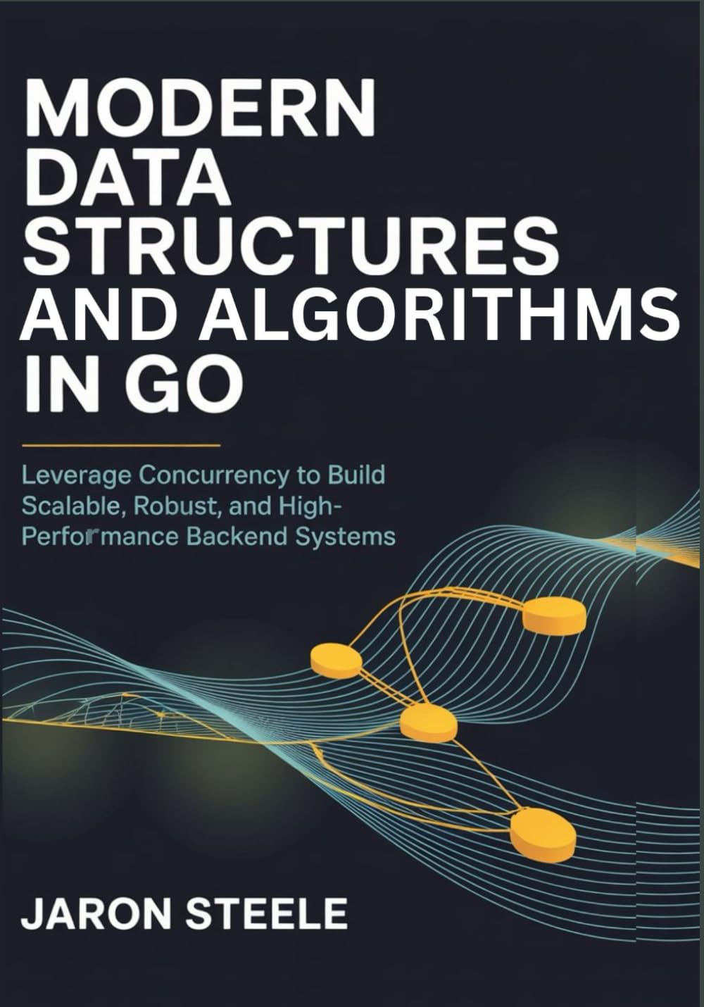 Modern Data Structures and Algorithms in Go: Leverage Concurrency to Build Scalable, Robust, and High-Performance Backend Systems