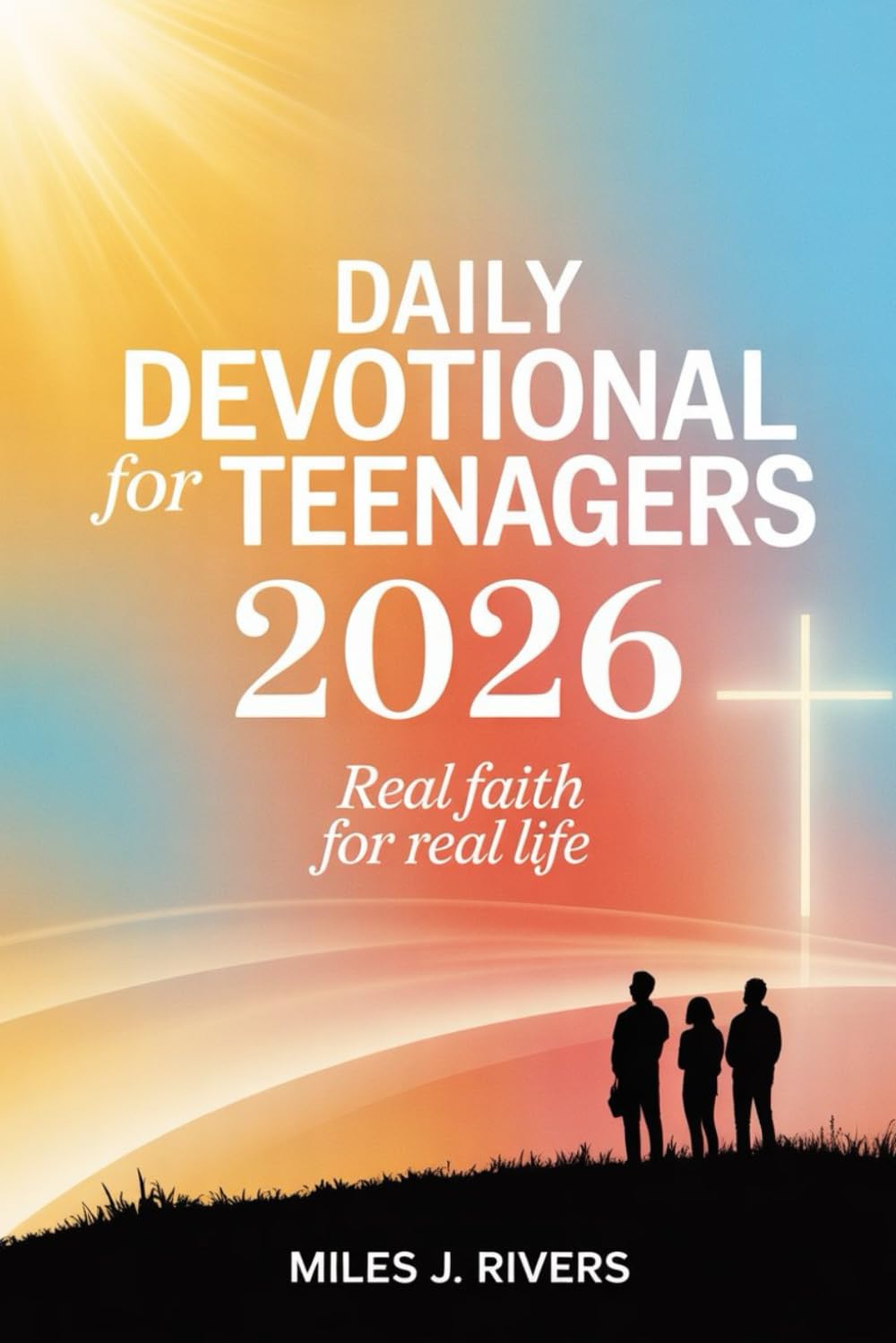 Daily Devotional For Teenagers 2026: Real Faith for Real Life