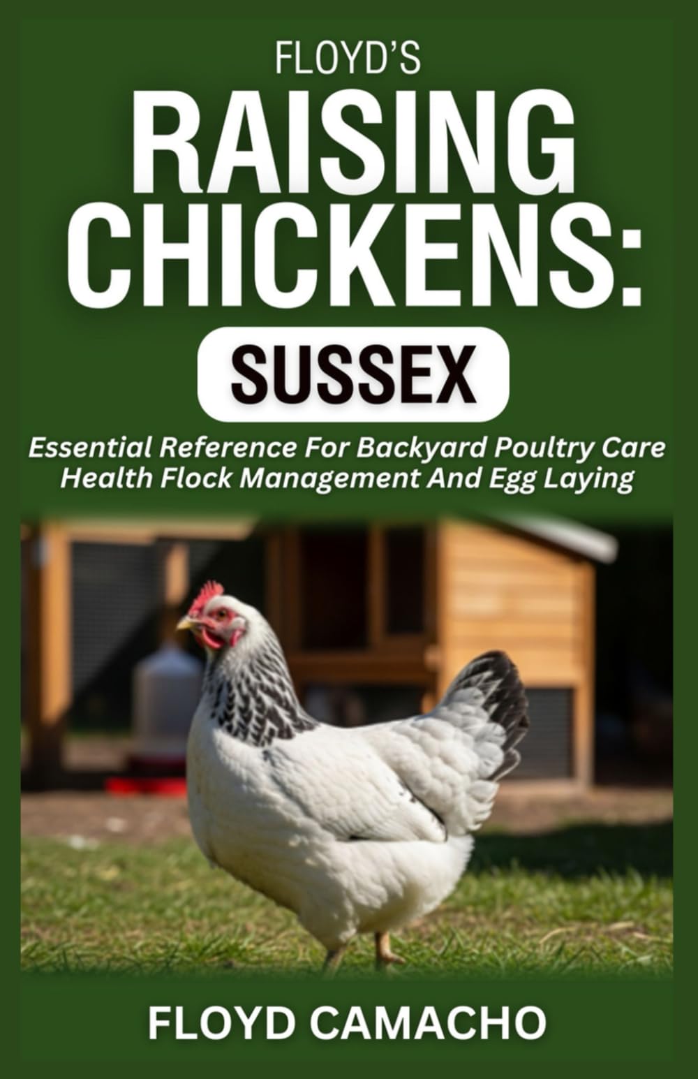 Floyd’s Raising Chickens: Sussex: Essential Reference For Backyard Poultry Care Health Flock Management And Egg Laying: 6 (Floyd’s Smart Chicken Care Series)