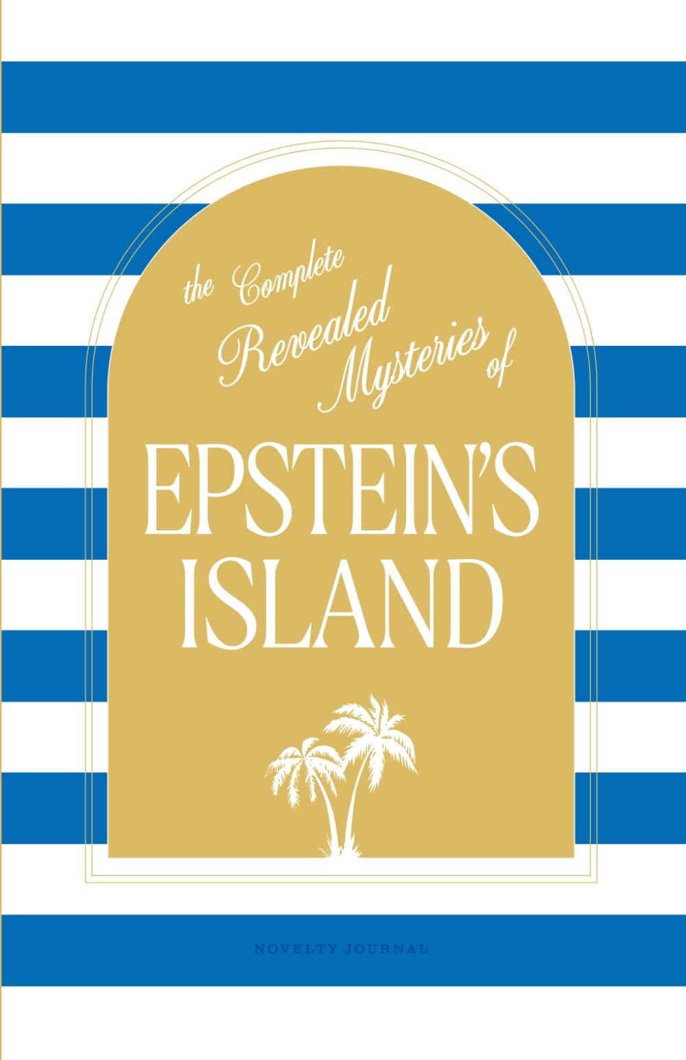 The Complete Revealed Mysteries of Epstein's Island: Novelty Journal