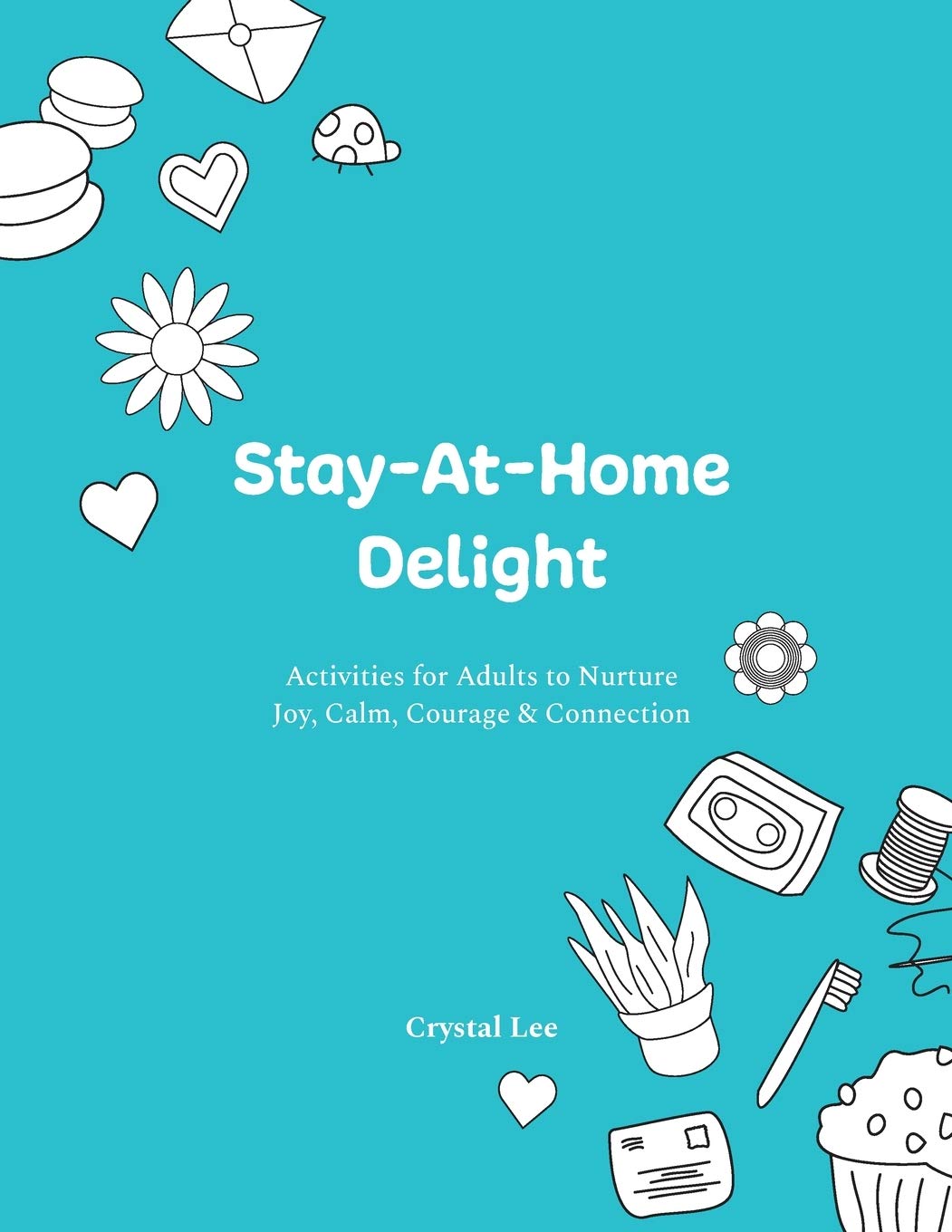 Stay-At-Home Delight: Activities for Adults to Nurture Joy, Calm, Courag