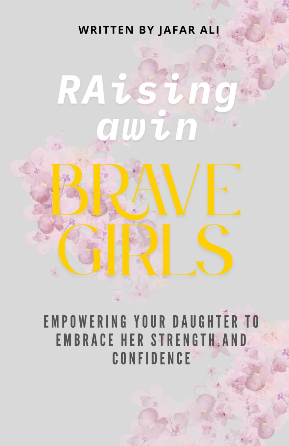 Raising Brave Girls: Empowering Your Daughter to Embrace Her Strength and Confidence