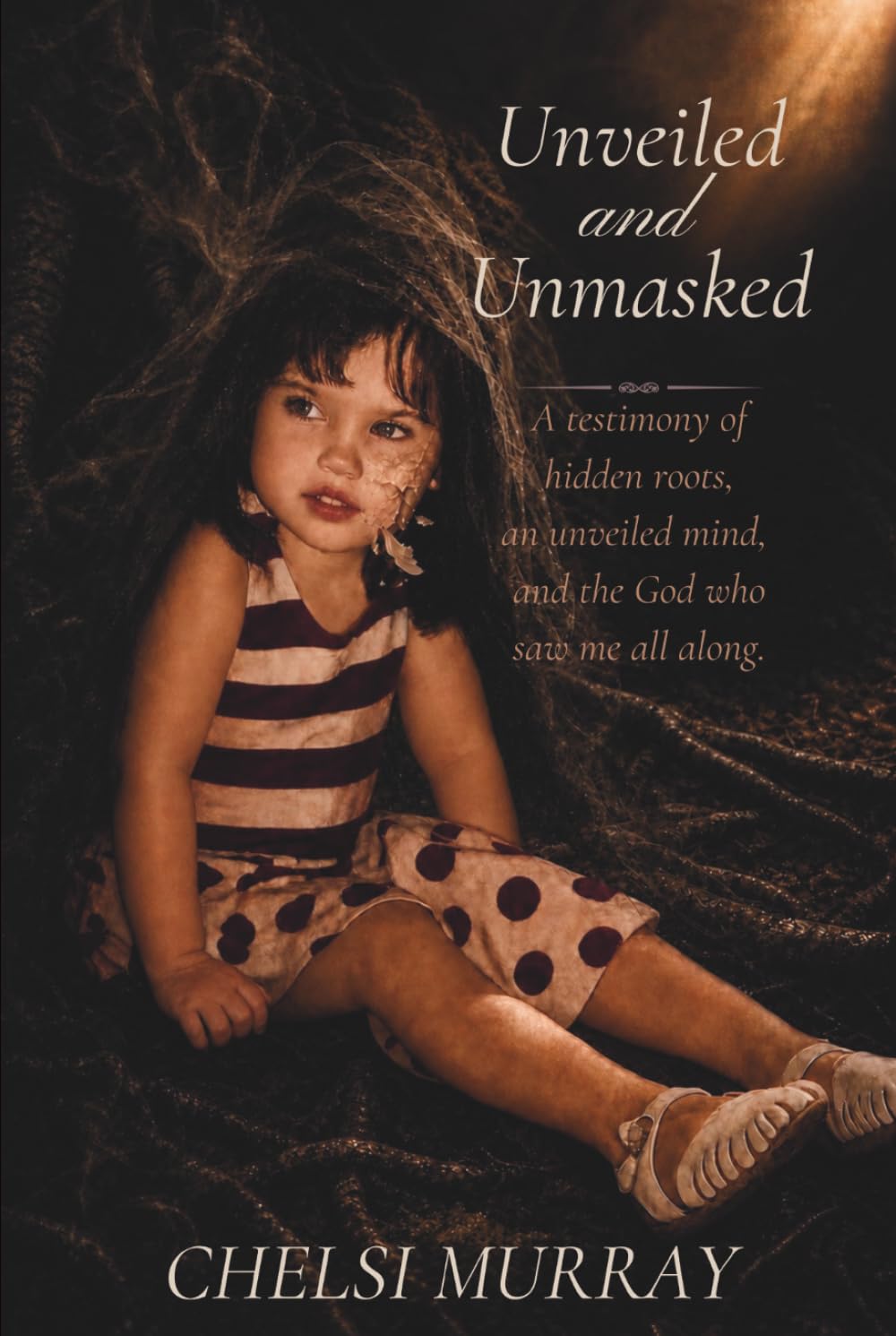 Unveiled and Unmasked: A testimony of hidden roots, an unveiled mind, and the God who saw me all along.