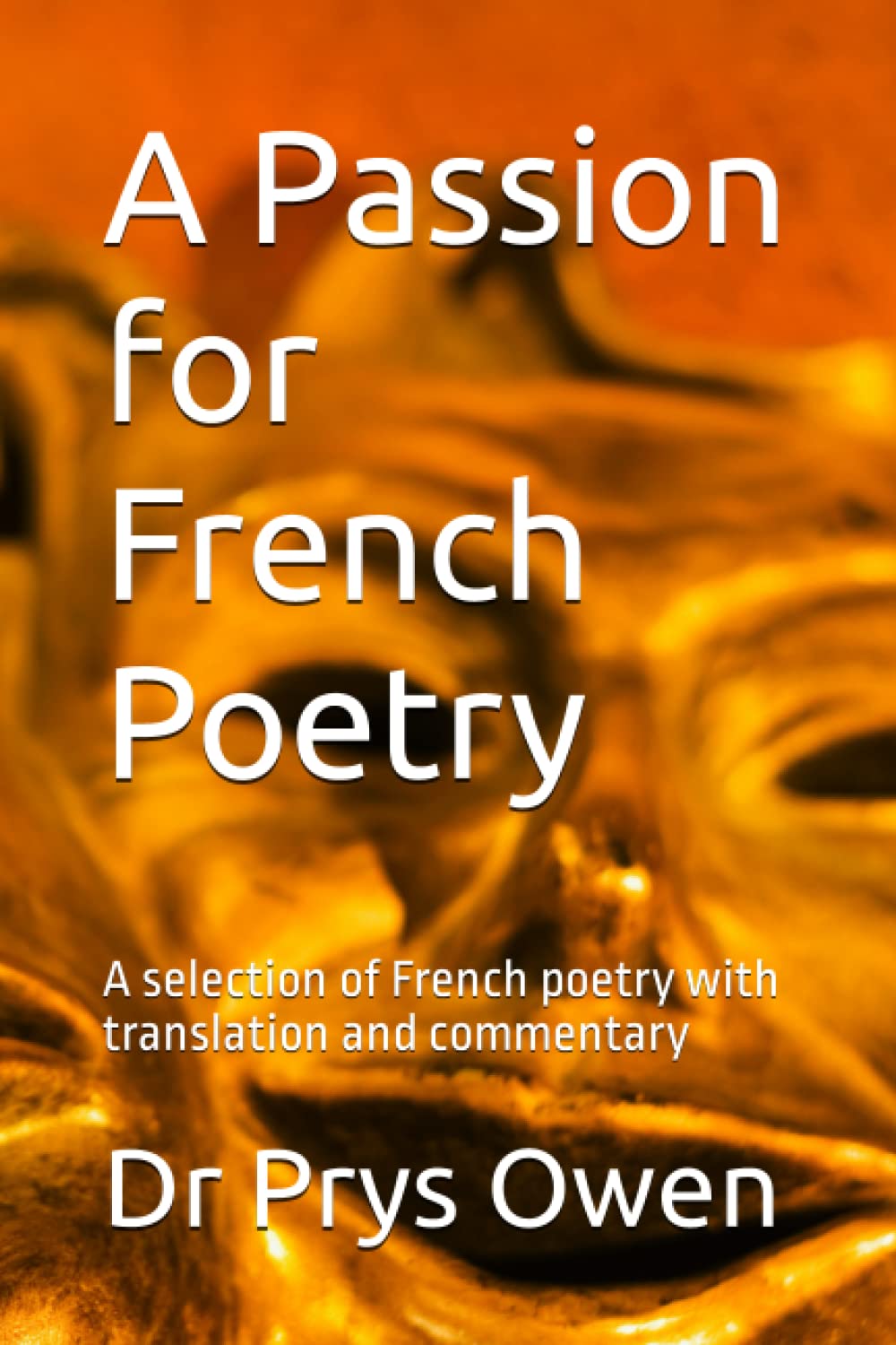A Passion for French Poetry: A selection of French poetry with translation and commentary