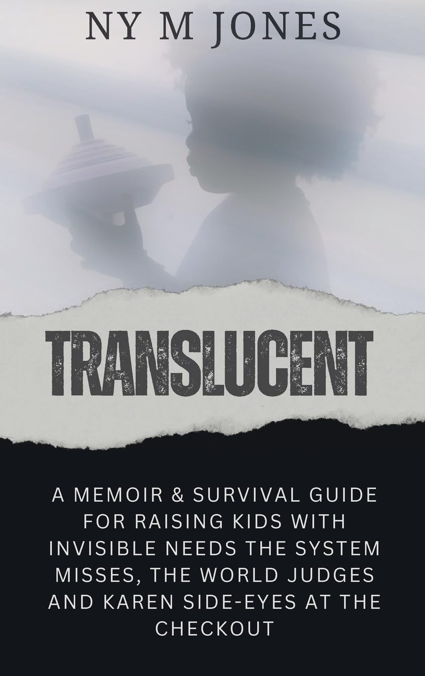Translucent: A Memoir & Survival Guide for Raising kids with Invisible needs the System Misses, the World Judges and Karen Side-Eyes at the Checkout