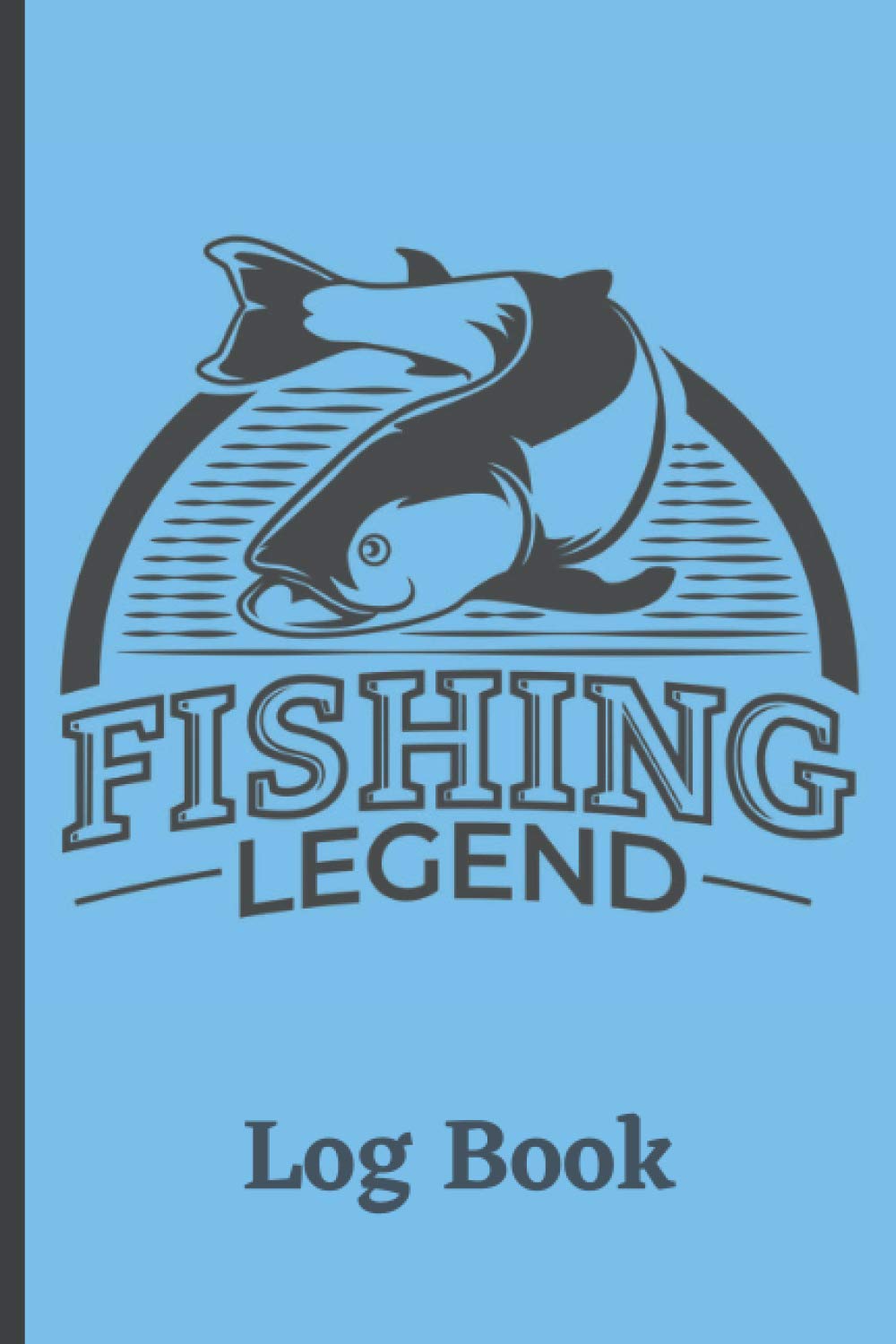 Fishing Log Book: The Fishing Legend Blue Cover - Notebook For The Serious Fisherman To Record Fishing Trip Experiences