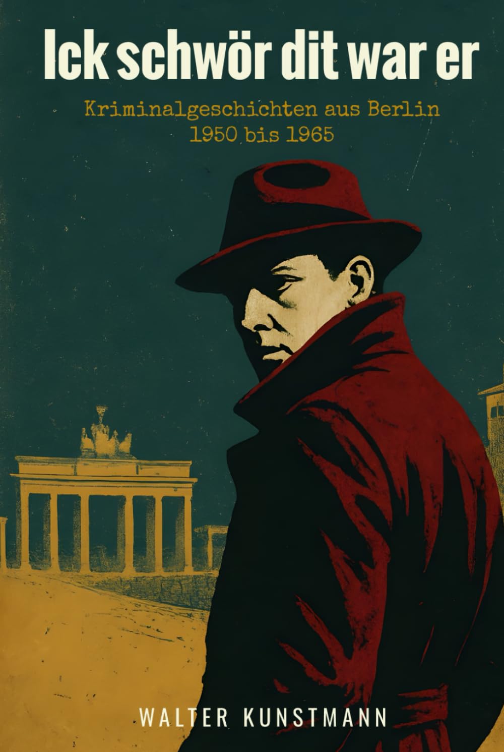 Ick schwör dit war er: Kriminalgeschichten aus Berlin 1950 bis 1965: Zwölf spannende Kriminalfälle aus der geteilten Stadt: Historische Krimis mit Berliner Dialekt und authentischem Zeitkolorit