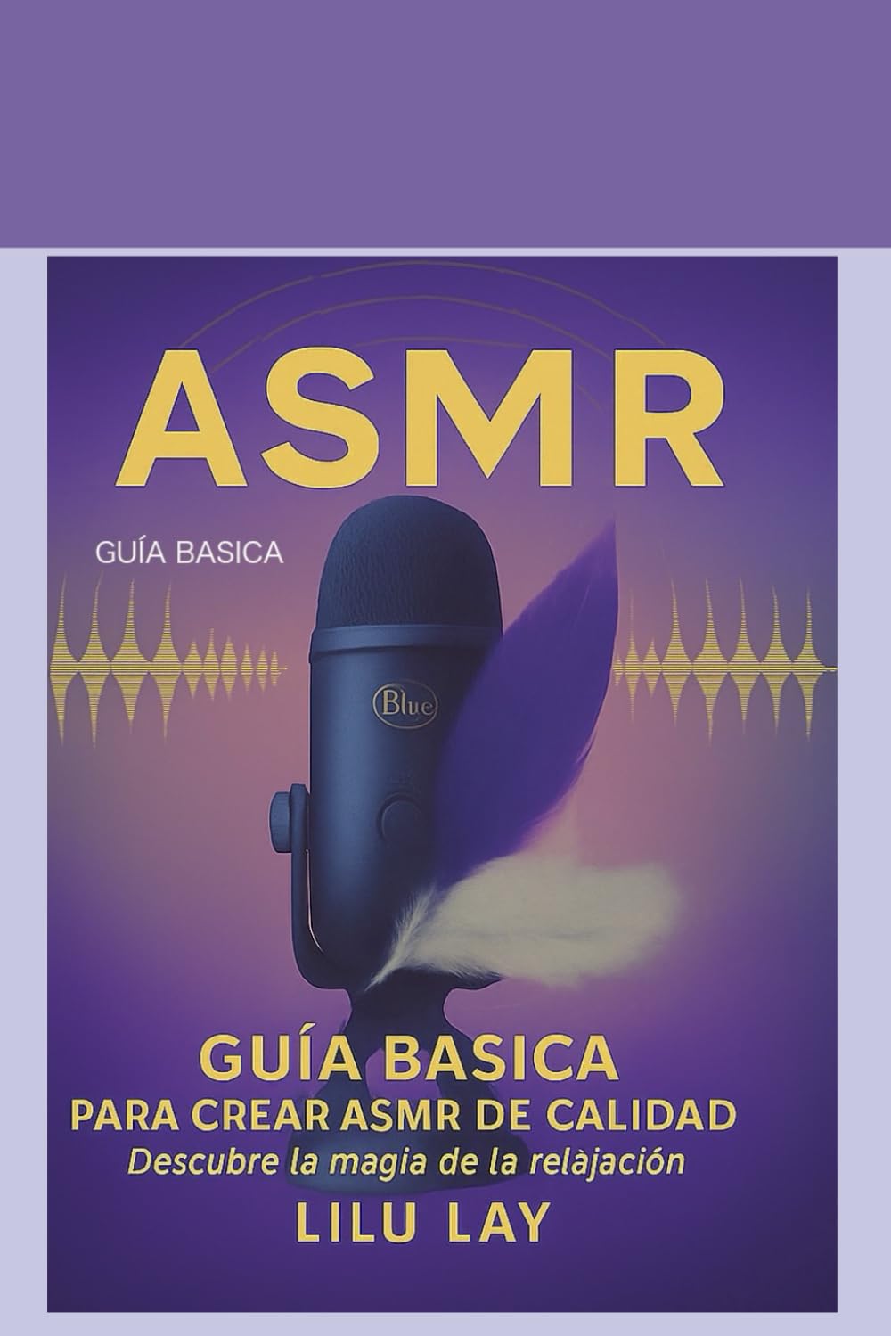 ASMR: Guía Básica para Crear ASMR de Calidad: Descubre la magia de la relajación