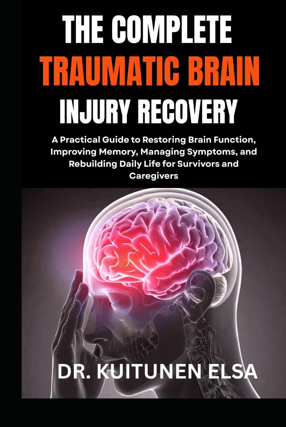THE COMPLETE TRAUMATIC BRAIN INJURY RECOVERY: A Practical Guide to Restoring Brain Function, Improving Memory, Managing Symptoms, and Rebuilding Daily Life for Survivors and Caregivers