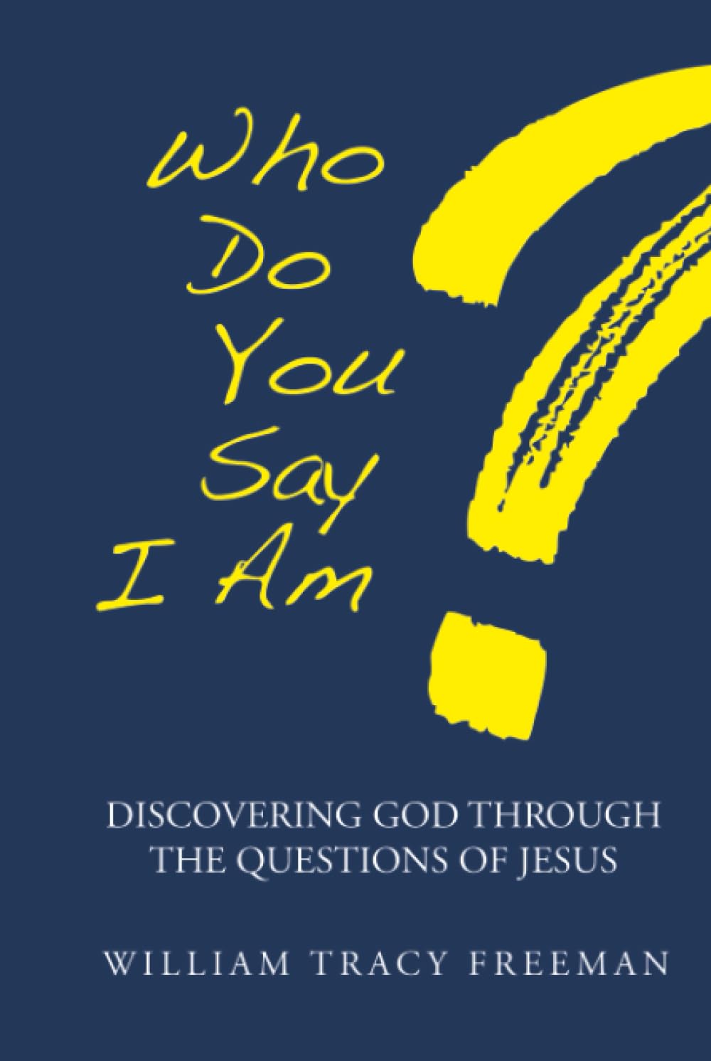 Who Do You Say I Am?: Discovering God Through the Questions of Jesus