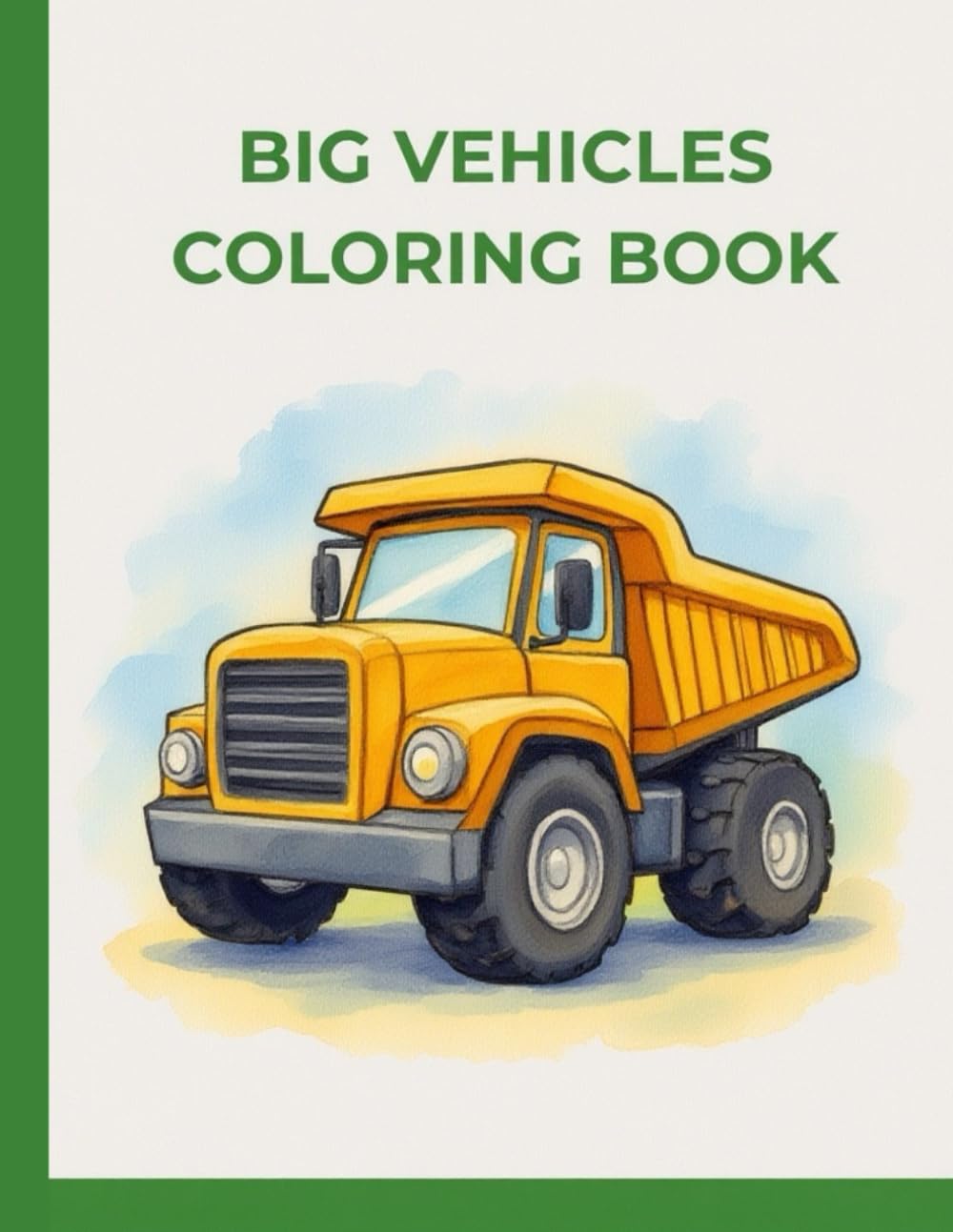 BIG VEHICLES COLORING BOOK: Excavators, Tractors, Bulldozers, Cranes & More for Kids Ages 3-7