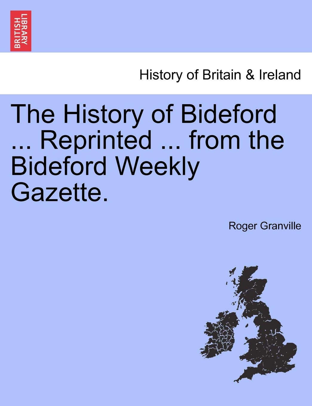 The History of Bideford ... Reprinted ... from the Bideford Weekly Gazette.