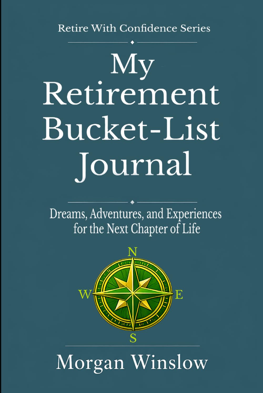 My Retirement Bucket-List Journal: Dreams, Adventures, and Experiences for the Next Chapter of Life (Retire With Confidence Series)