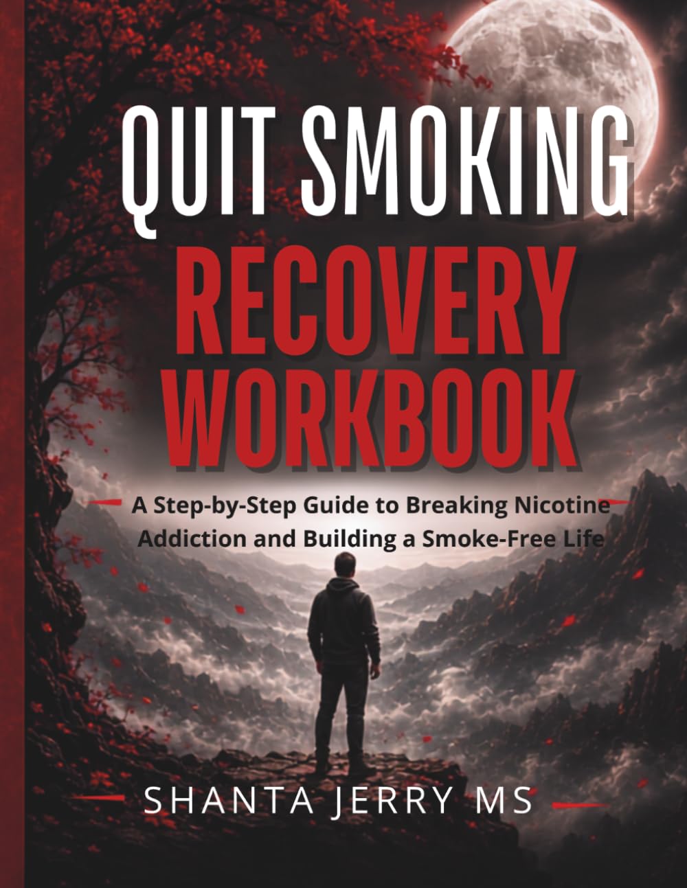 QUIT SMOKING RECOVERY WORKBOOK: A Step by Step Guide to Breaking Nicotine Addiction and Building a Smoke -Free Life