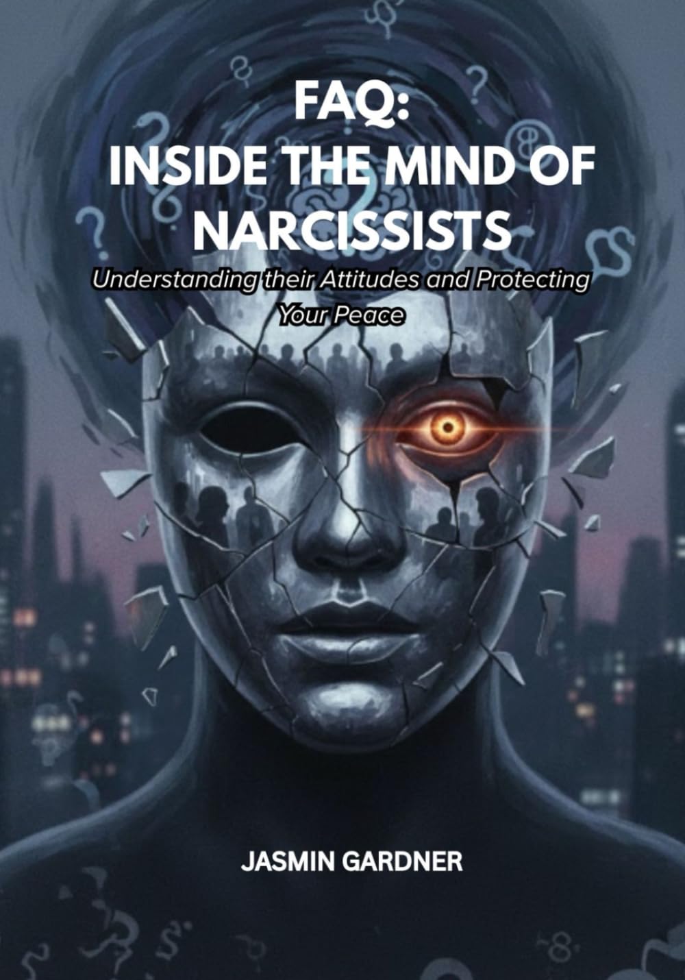 FAQ: Inside The Mind of Narcissists: Understanding their Attitudes and Protecting Your Peace