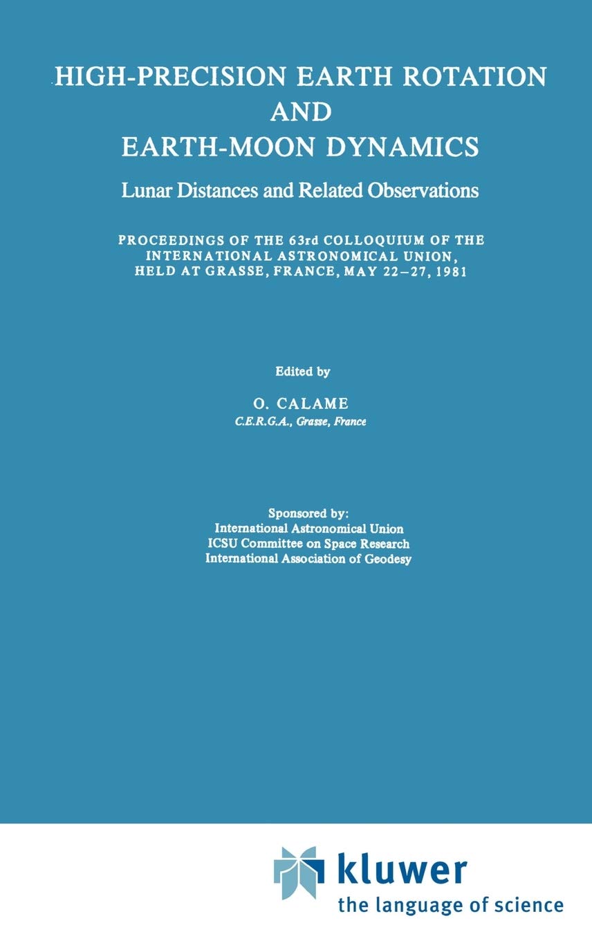 High-Precision Earth Rotation and Earth-Moon Dynamics: Lunar Distance and Related Observations Proceedings of the 63rd Colloquium of the International ... (Astrophysics and Space Science Library, 94)