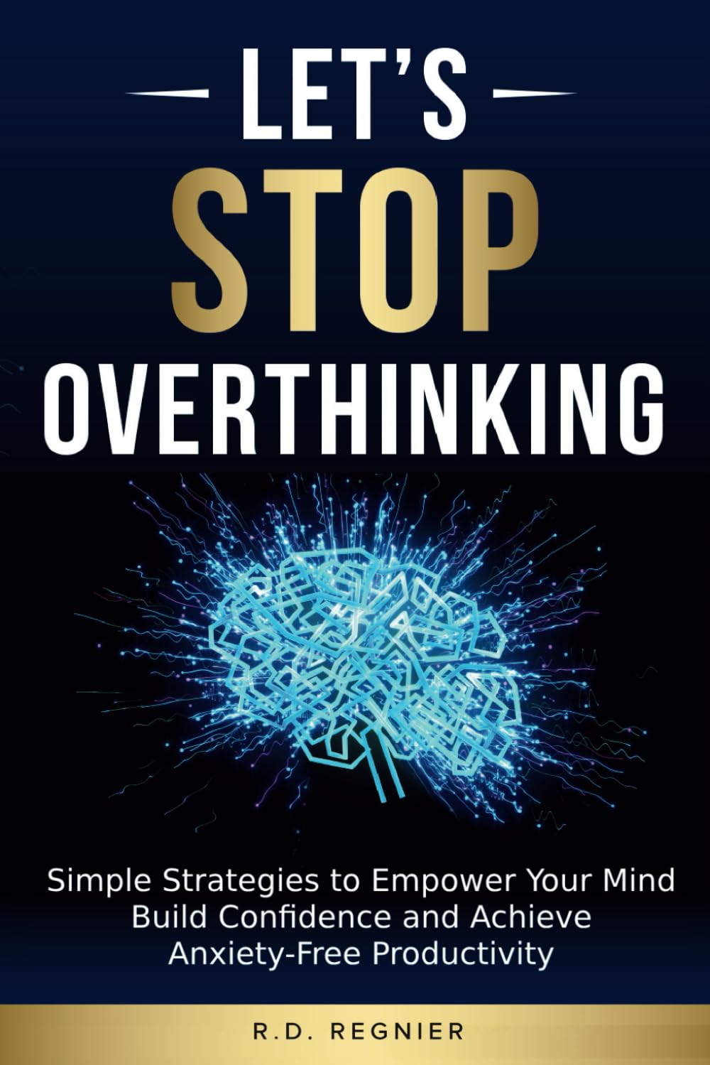 Let's Stop Overthinking: Simple Strategies to Empower Your Mind, Build Confidence and Achieve Anxiety Free Productivity