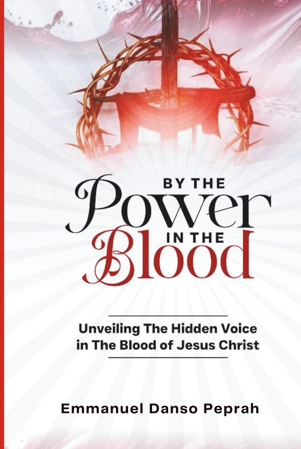 By The Power In The Blood: Unveiling The Hidden Voice In The Blood of Jesus Christ (Unveiling Kingdom Secrets)