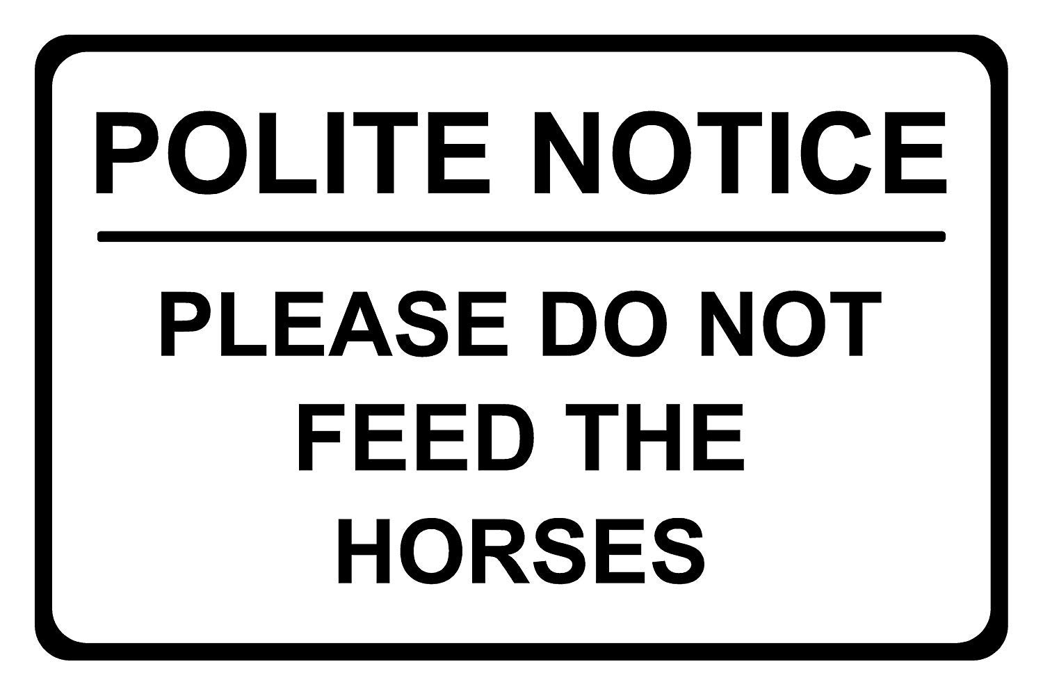 Polite Notice Please Do Not Feed The Horses Aluminium Composite Sign 200mm x 135mm x 3mm Thick Black/White.
