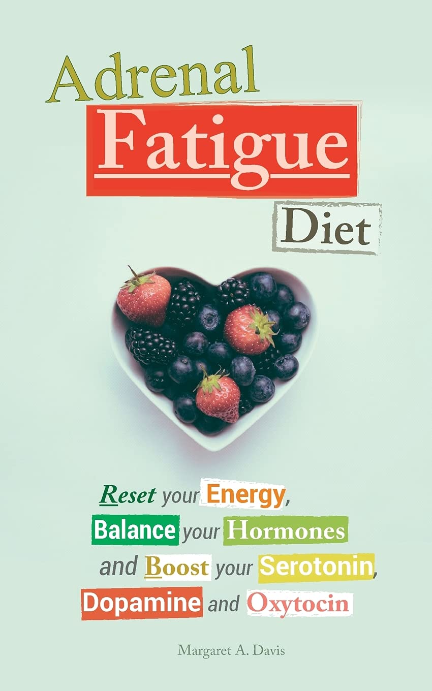 Adrenal Fatigue Diet: Reset your Energy, Balance your Hormones and Boost your Serotonin, Dopamine an