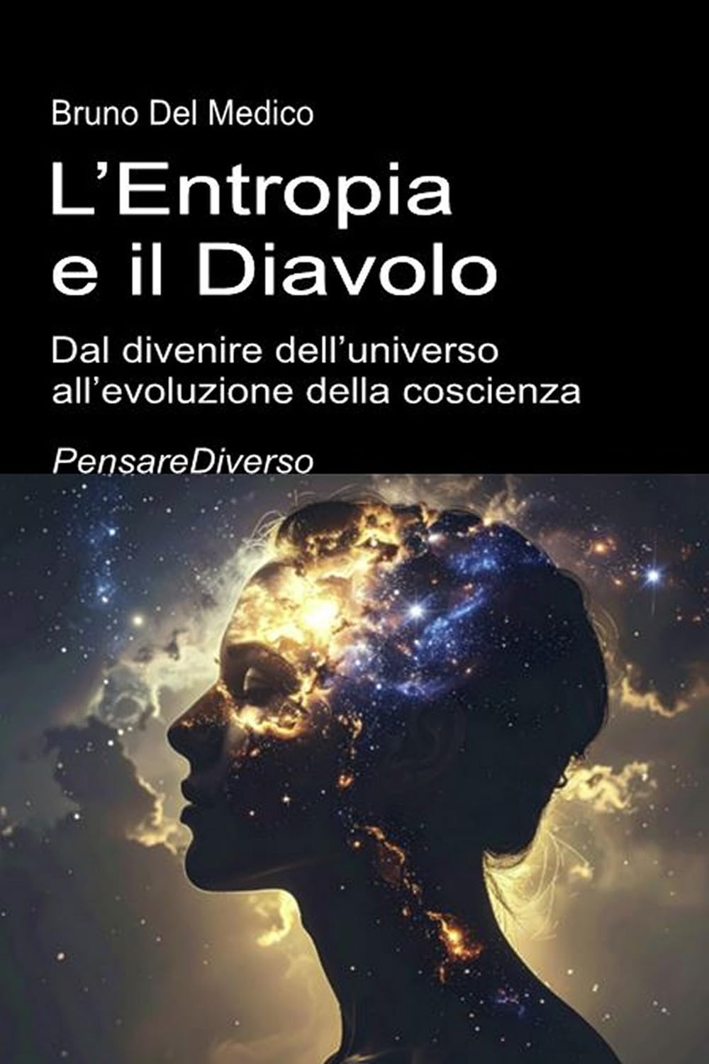 L’Entropia e il Diavolo. Dal divenire dell’universo all’evoluzione della coscienza: Saggio sul disordine creativo dell’universo e dell’essere umano. ... quantistica. Testi di Bruno Del Medico)