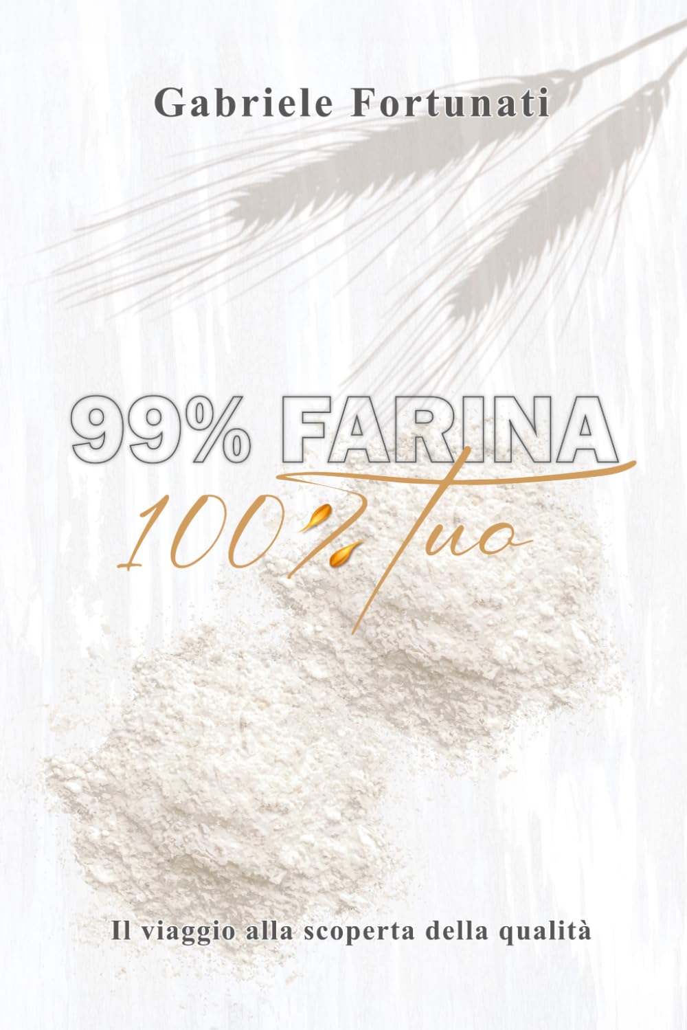 99% Farina 100% Tuo: Viaggio alla scoperta della qualità