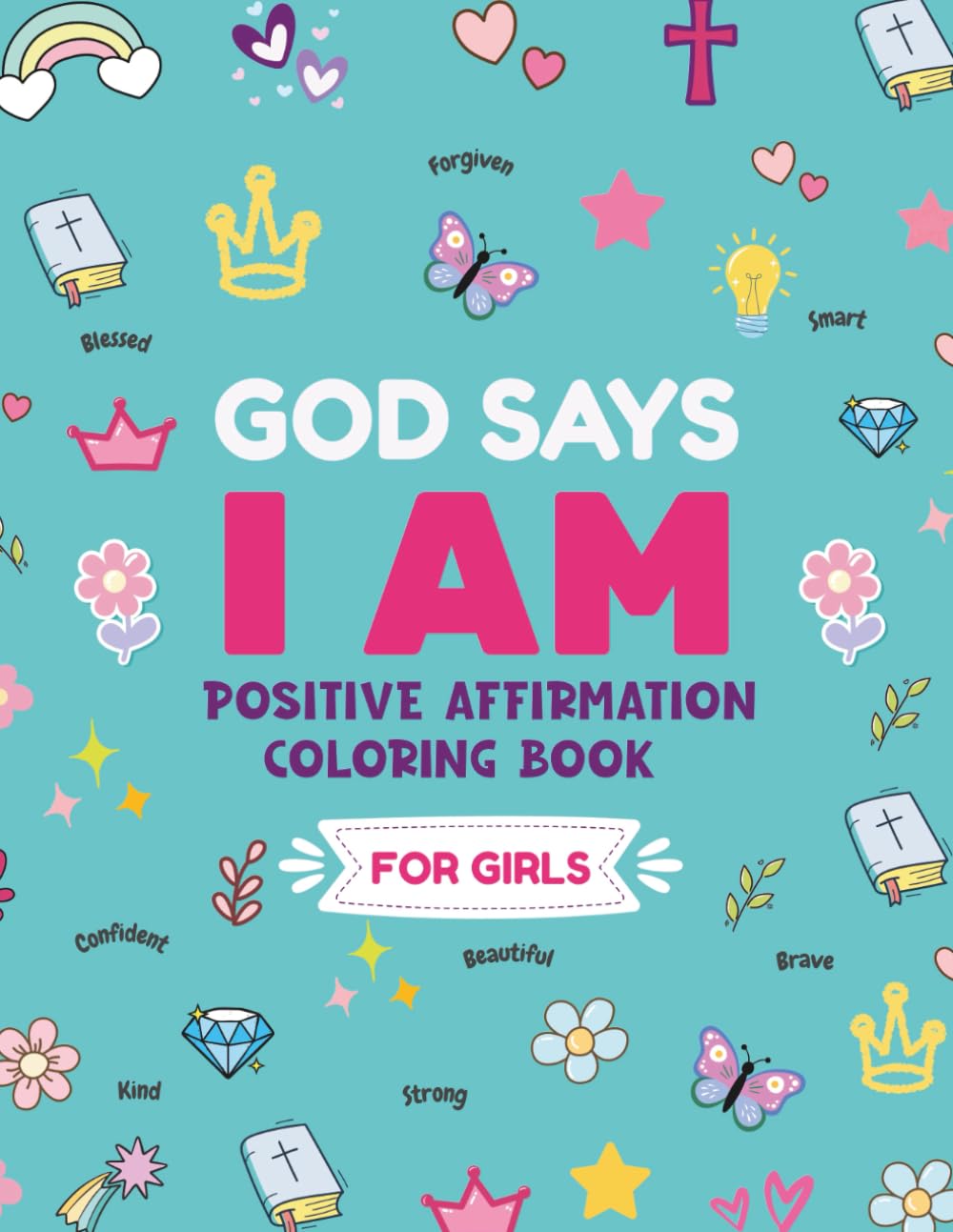 God Says I Am: A Christian Coloring Book with Positive Affirmations and Bible Verses for Girls Ages 6–10 (Christian Gift for Girls)