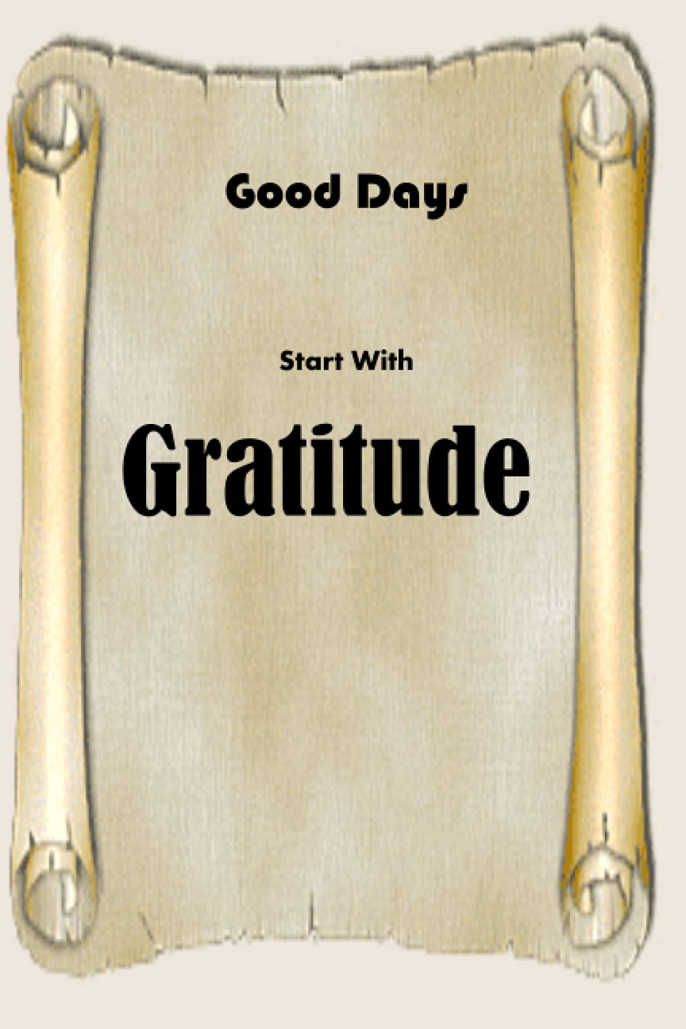 Good Days Start With Gratitude: 6 X 9 Inches by 120 Pages gratitude journal year , gratitude pictures