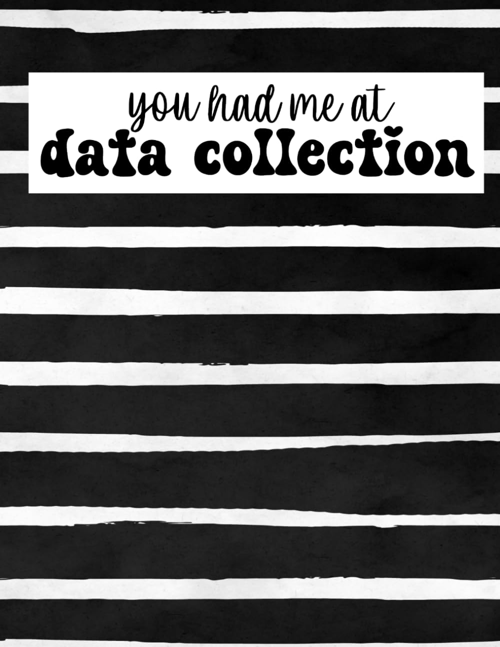 You had me at data collection - Notebook, Journal